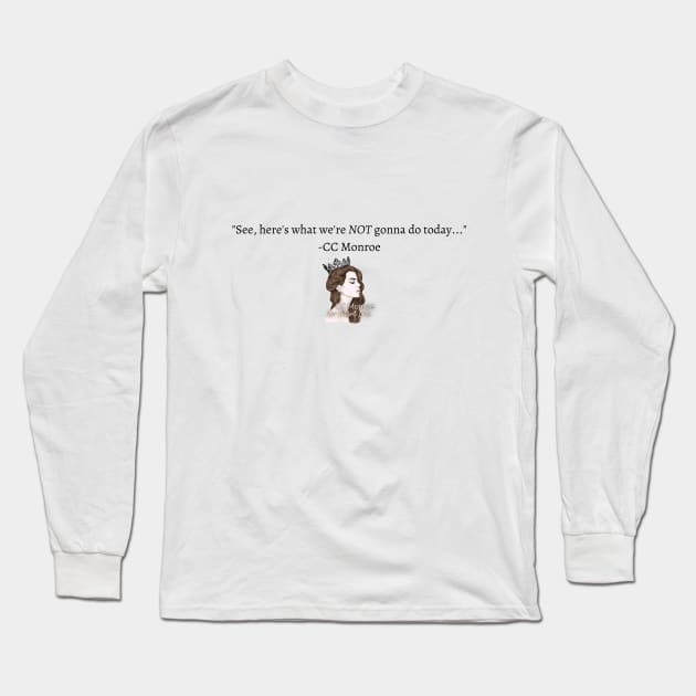 What we're not gonna do... Long Sleeve T-Shirt by CC Monroe Merchandise